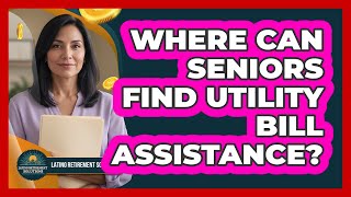 Where Can Seniors Find Utility Bill Assistance?