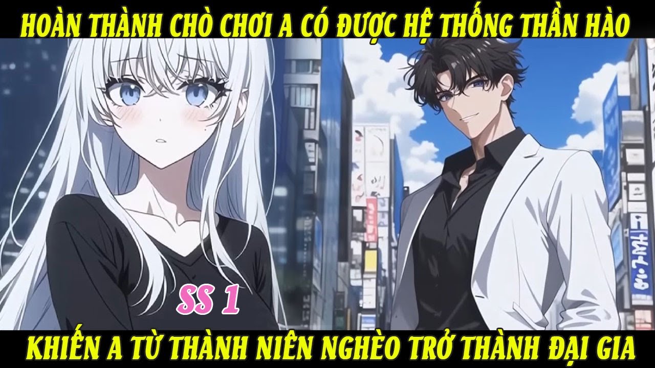 SS1 Hoàn Thành Chò Chơi A Có Được Hệ Thống Thần Hào Khiến A Từ Thành Niên Nghèo Trở Thành Đại Gia