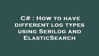 C# : How to have different log types using Serilog and ElasticSearch