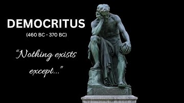 "Nothing exists except ...." -Quotes From Democritus: A Simple Definition of Life!