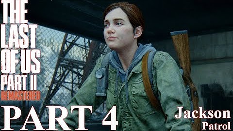 The Last of Us 2 - 100% Walkthrough | Part 4 - Jackson - Patrol