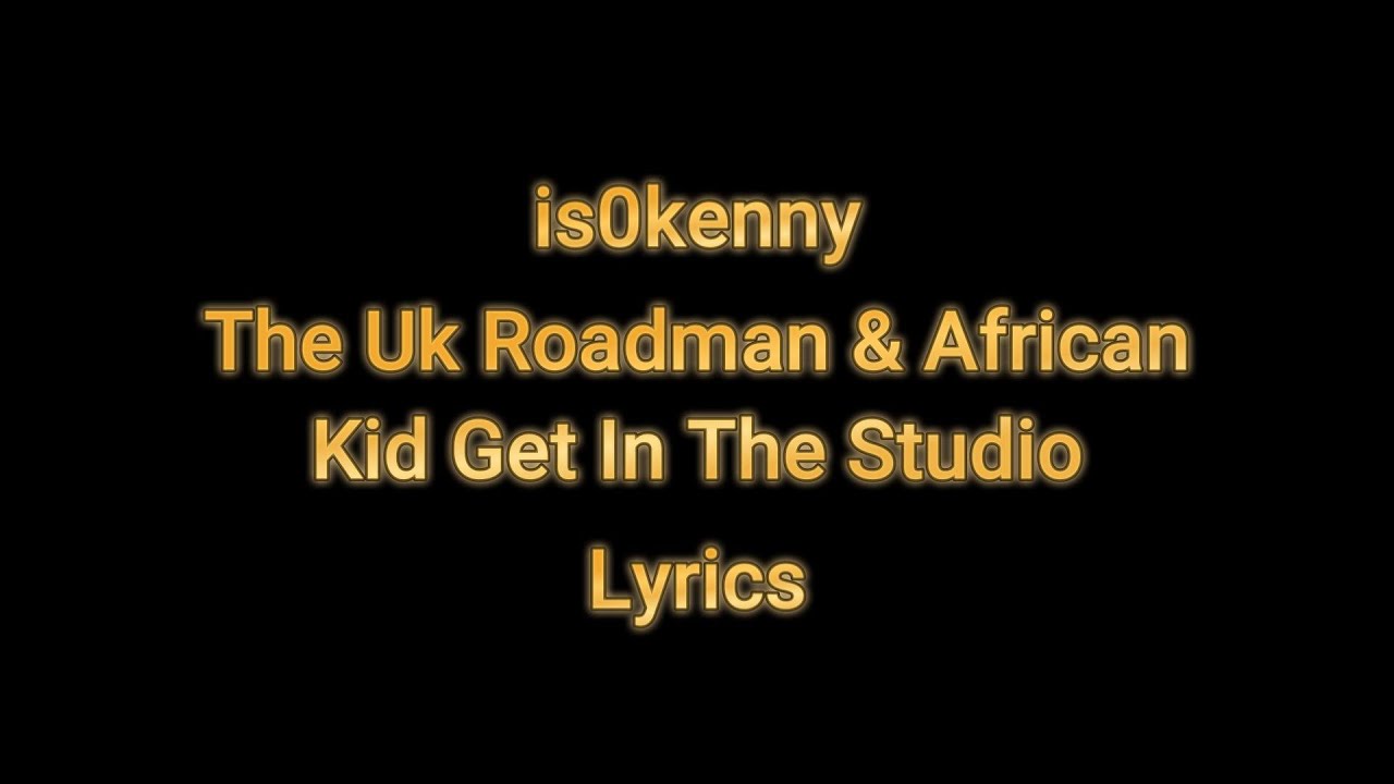is0kenny The Uk Roadman & The African Kid Get In The Stu Lyrics