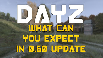 DayZ Standalone What can you expect in 0.60 UPDATE