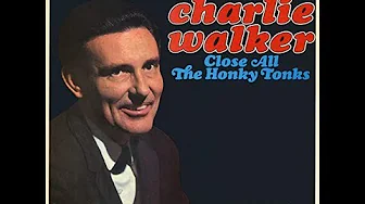 Close All The Honky Tonks~Charlie Walker Close All The Honky Tonks~Charlie Walker