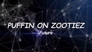 Lyrics: Future - PUFFIN ON ZOOTIEZ