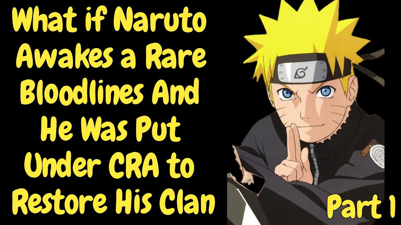 What if Naruto Awakes a Rare Bloodlines And He Was Put Under CRA to Restore His Clan/Part 1