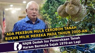 NAJIB Dedah Isu Penerokaan Tanah Haram Bermula Sejak 1970-an Lagi