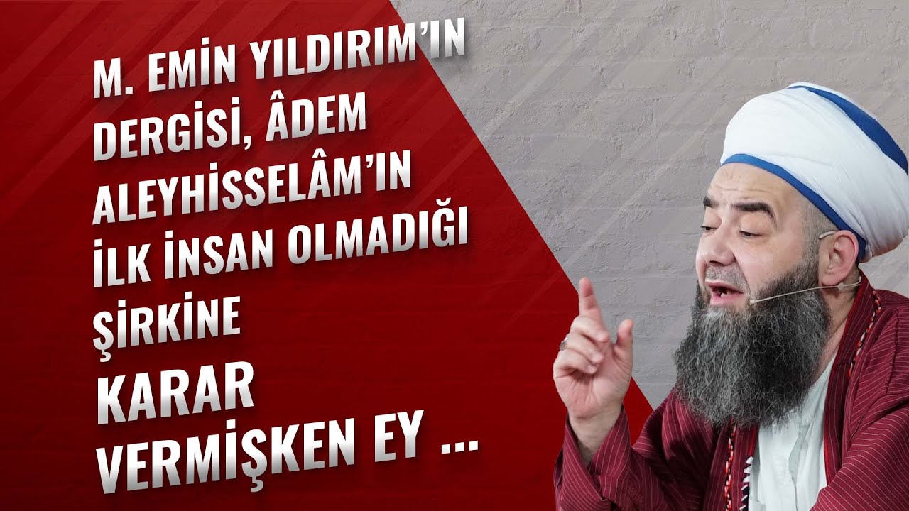 M. Emin Yıldırım’ın Dergisi, Âdem Aleyhisselâm’ın İlk İnsan Olmadığı Şirkine Karar Vermişken Ey ...