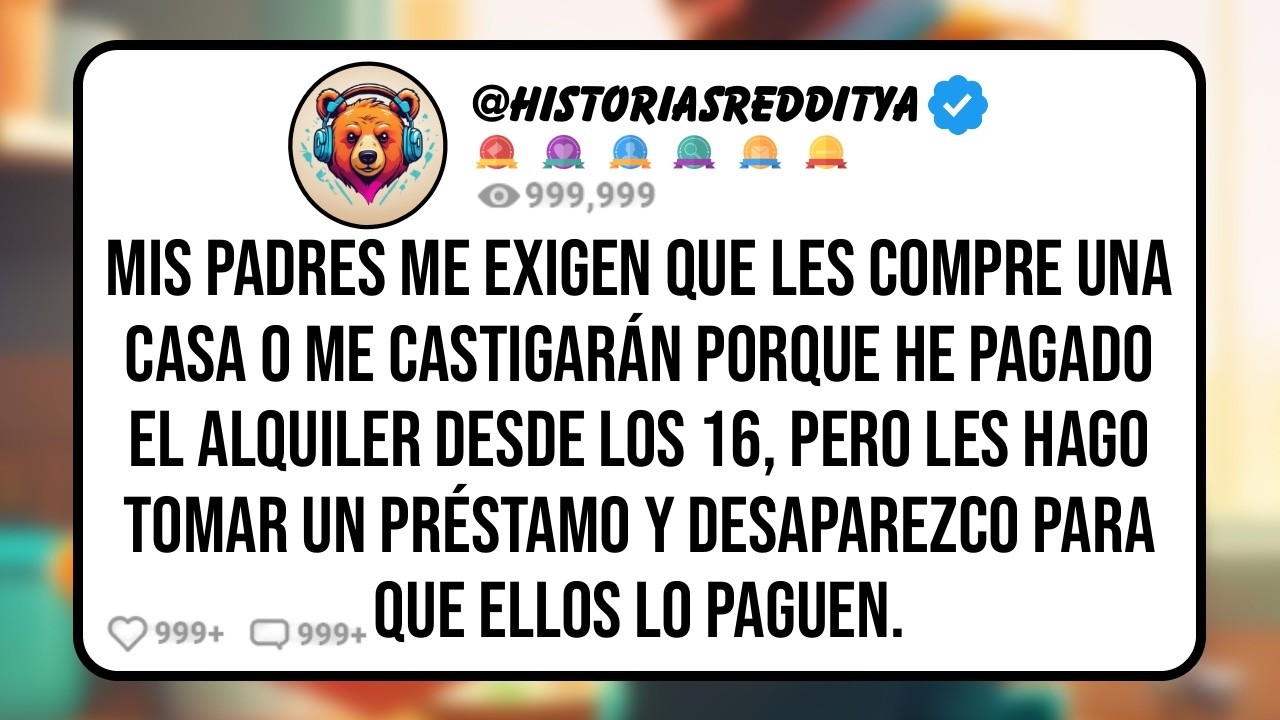 Mis PADRES me Exigen Que les Compre una Casa o Me Castigarán, Pero Les Hago Tomar un Préstamo y...