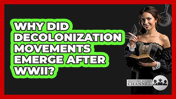 Why Did Decolonization Movements Emerge After WWII?