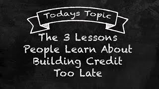 The 3 Lessons People Learn About Building Credit Too Late