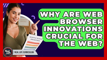 Why Are Web Browser Innovations Crucial For The Web? - Real Life Curriculum