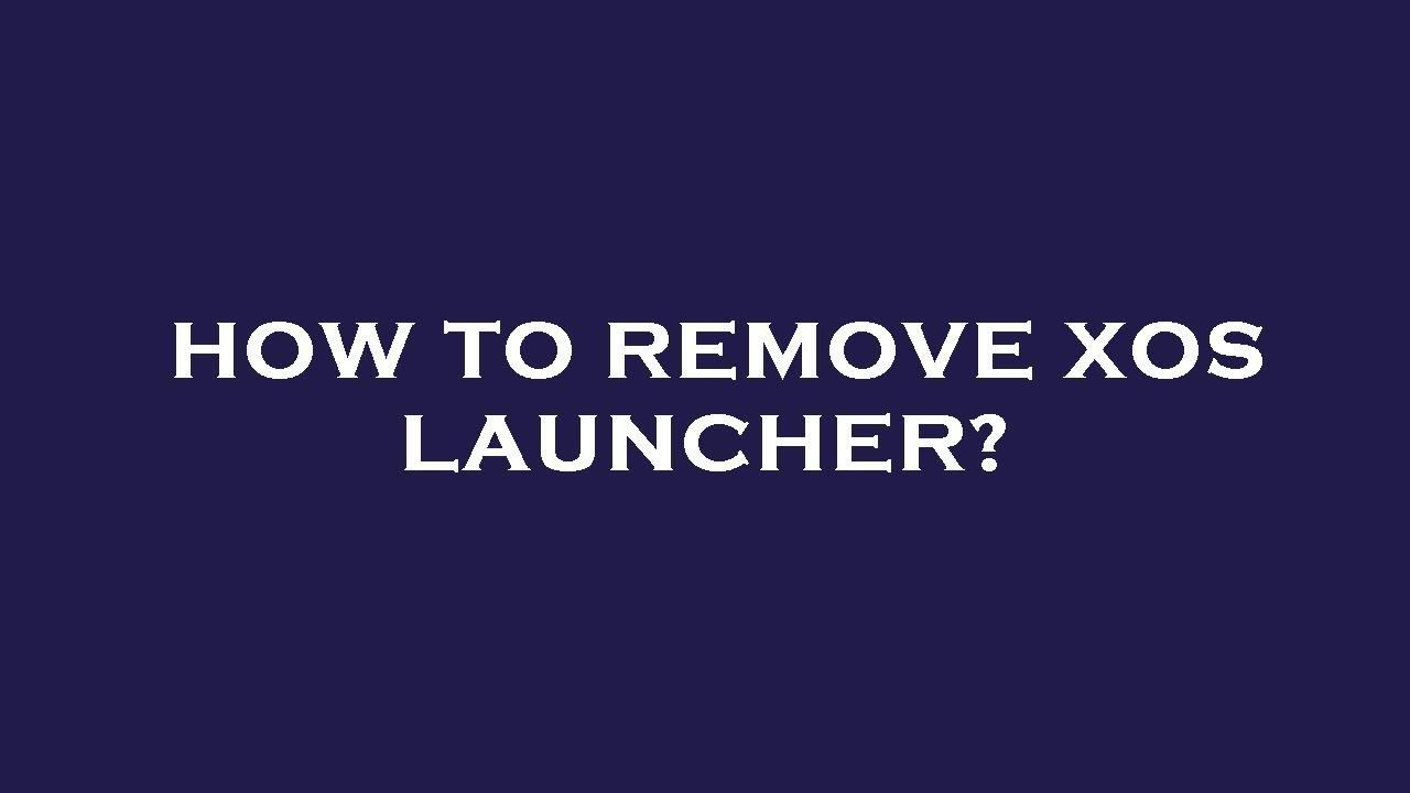 How to remove xos launcher?