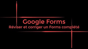 Google Forms : Réviser et corriger un questionnaire complété