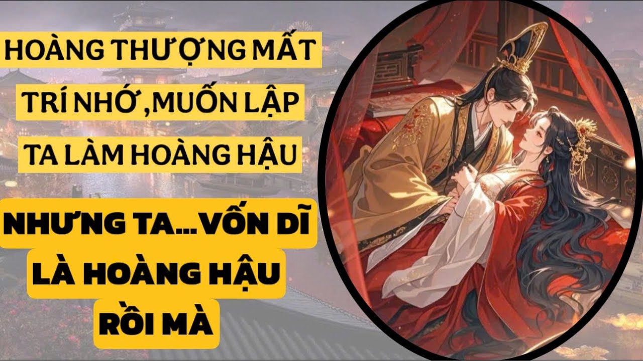 HOÀNG THƯỢNG MẤT TRÍ NHỚ NHƯNG CHỈ QUÊN MỖI MÌNH TA | Full ngôn tình cổ trang