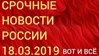 СРОЧНЫЕ НОВОСТИ РОССИИ ВЫХОДА НЕТ ТАКОГО ПОВОРОТА НЕ ОЖИДАЛ НИКТО! 18.03.2019. НОВОСТИ СЕГОДНЯ