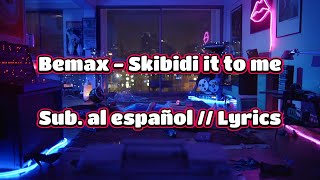 BEMAX - Skibidi it to me // Sub. al español (Lyrics)