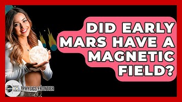 Did Early Mars Have A Magnetic Field? - Physics Frontier