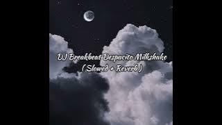 DJ Breakbeat Despacito Milkshake ( Slowed   Reverb )
