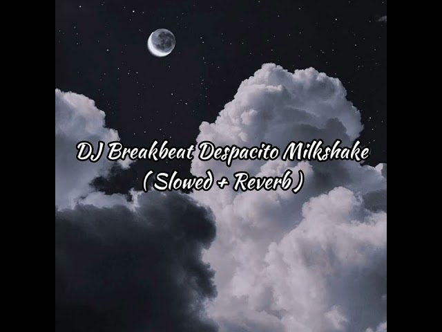 DJ Breakbeat Despacito Milkshake ( Slowed + Reverb ) class=