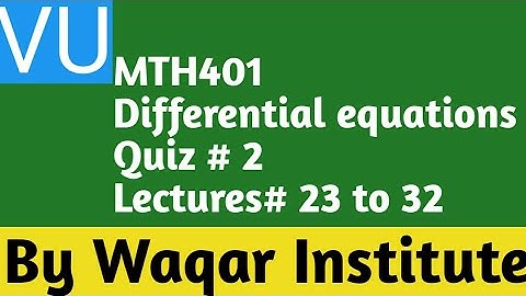 Mth401 Quiz# 2 Lectures # 23 to 32 Differential equations vu course Solved by Waqar Institute