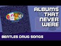 BEATLES DRUG SONGS: Albums That Never Were | #030