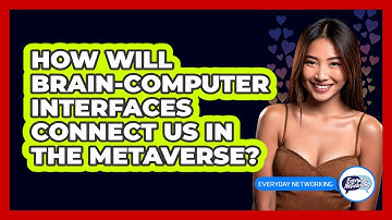 How Will Brain-computer Interfaces Connect Us In The Metaverse? - Everyday-Networking