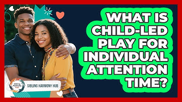 What Is Child-led Play For Individual Attention Time? - Sibling Harmony Hub