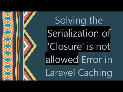 Solving the Serialization of 'Closure' is not allowed Error in Laravel Caching