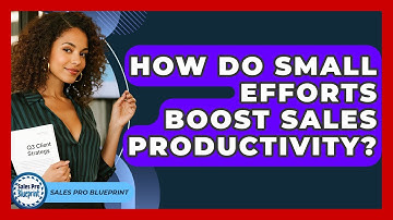 How Do Small Efforts Boost Sales Productivity? - Sales Pro Blueprint