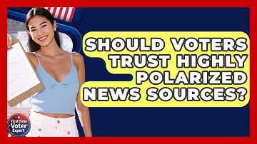 Should Voters Trust Highly Polarized News Sources? - First Time Voter Expert