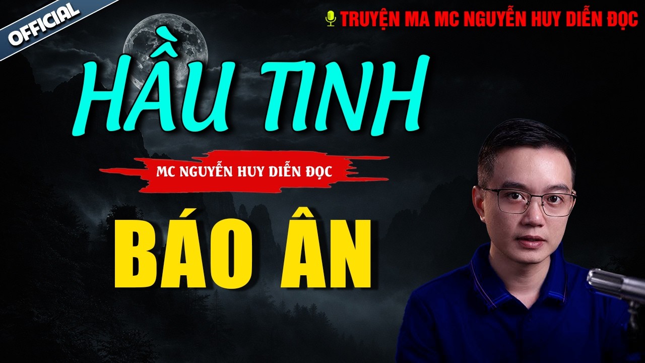 TRUYỆN MA NGUYỄN HUY : HẦU TINH BÁO ÂN | truyện ma miền tây có thật nguyễn huy kể