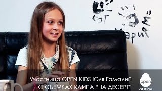 Участница OPEN KIDS Юля Гамалий рассказывает о съемках клипа НА ДЕСЕРТ - Open Art Studio