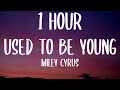 Miley Cyrus - Used To Be Young (1 HOUR/Lyrics)