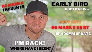 Where Have I Been? | R6 Mark II vs R7 | R6 Mark II Thoughts | RF 600mm Update