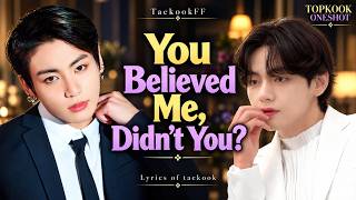 Taekook Fanfiction | You Believed Me, Didn't You? | Oneshot | Topkook