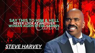 Say This to Him & Hell Never Look at Another Woman Again Steve Harvey.