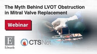 Edwards Webinar: The Myth Behind LVOT Obstruction in Mitral Valve Replacement