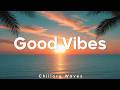 Good Vibes Perfect Morning Chillout Deep House For Happiness Good Energy 