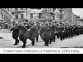 Советские солдаты в Европе в 1945 году