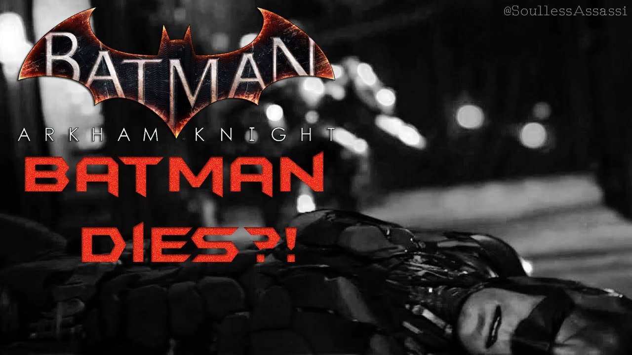 Batman Arkham Knight Batman Dies YouTube batman-arkham-knight-batman-dies-youtube