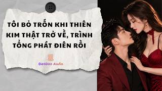 Details Truyện Audio || TÔI BỎ TRỐN KHI THIÊN KIM THẬT TRỞ VỀ, TRÌNH TỔNG PHÁT ĐIÊN RỒI || DAODAO AUDIO News