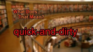 What does quick-and-dirty mean?