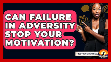 Can Failure In Adversity Stop Your Motivation? - The Documentary Reel