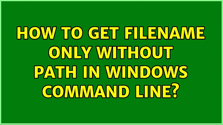 How to get filename only without path in windows command line? (2 Solutions!!)