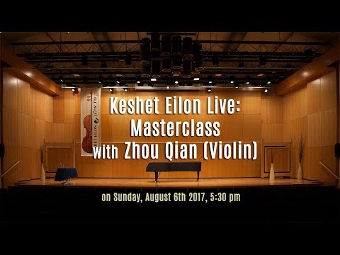 Keshet Eilon Live: Masterclass with Zhou Qian (Violin) - Sunday, August 6th 2017, 5:30pm