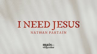 Video thumbnail of "I NEED JESUS | Nathan Partain | Lyric Video"