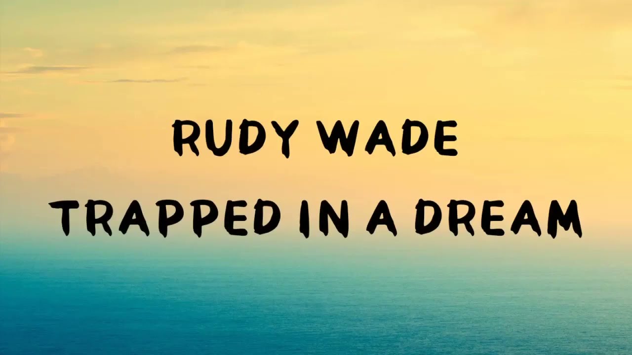 Rudy Wade   Trapped in a dream  lyrics 