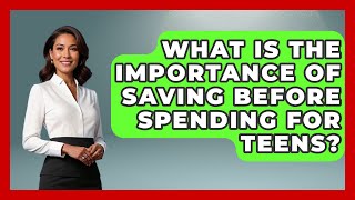What Is the Importance of Saving Before Spending for Teens? | Teenager Guide to Life