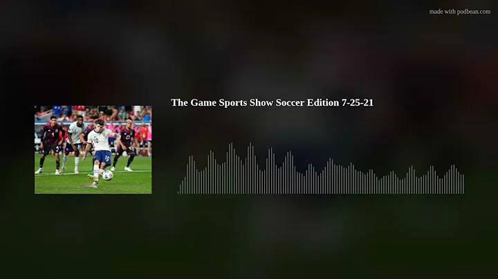 The Game Sports Show Soccer Edition 7-25-21